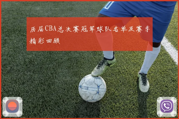 历届CBA总决赛冠军球队名单及赛季精彩回顾