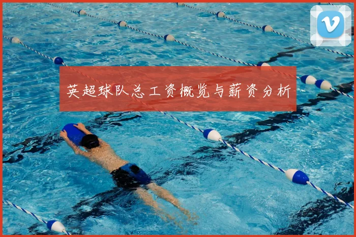 英超球队总工资概览与薪资分析